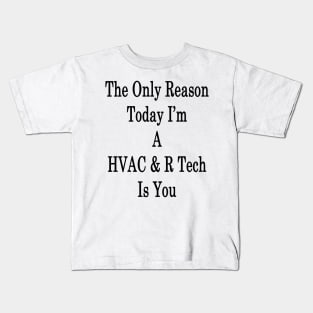 The Only Reason Today I'm A HVAC & R Tech Is You Kids T-Shirt